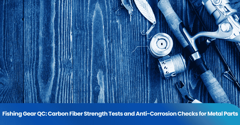 Fishing Gear QC: Carbon Fiber Strength Tests and Anti-Corrosion Checks for Metal Parts